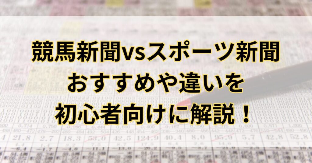 競馬新聞vsスポーツ新聞 おすすめや違いを初心者向けに解説！