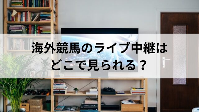 海外競馬のライブ中継はどこで見れる?