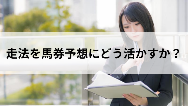 走法を馬券予想にどう活かすか?実践的ポイントの見出し