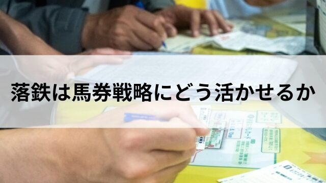 落鉄は馬券戦略にどう活かせるかの見出し