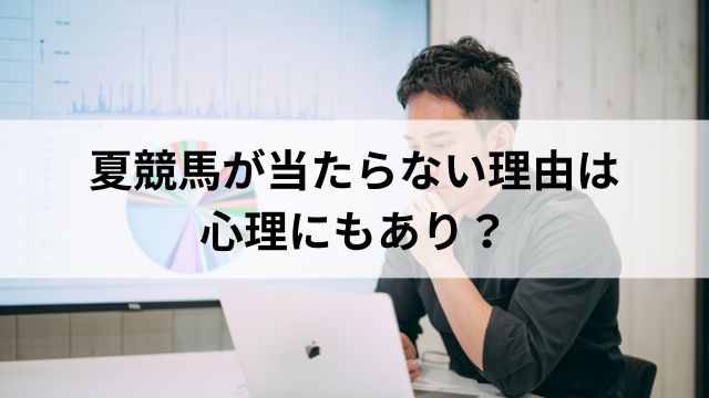 夏競馬が当たらない理由は心理にもあり?ファンの思考パターンに注目の見出し