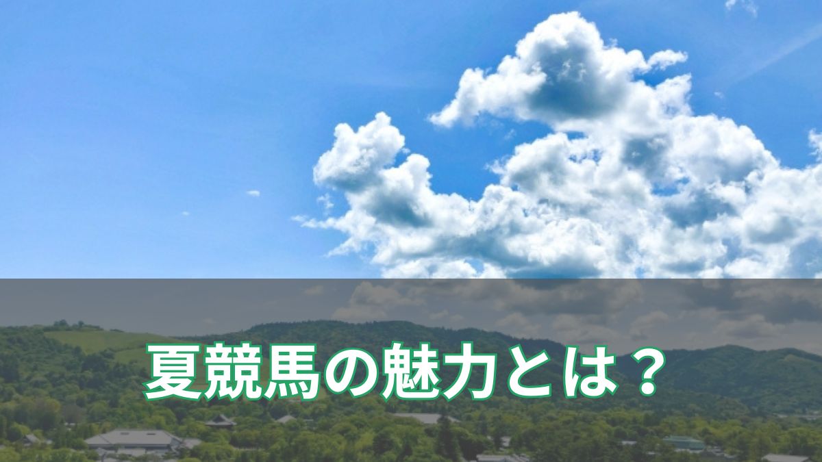 夏競馬の魅力を徹底解剖！開催期間や荒れる傾向、注目の上がり馬とは？の見出し