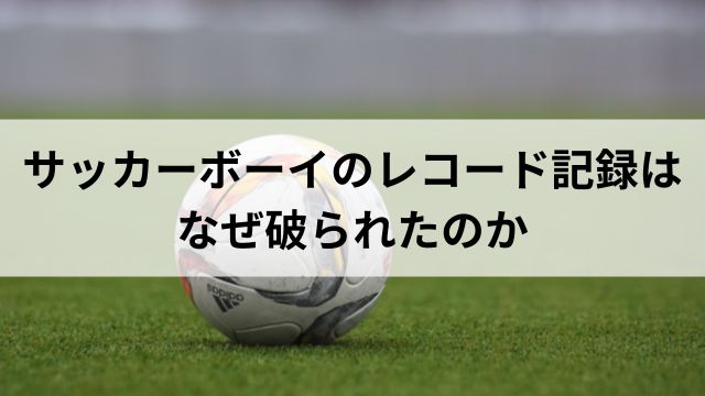サッカーボーイのレコード記録はなぜ破られたのかの見出し