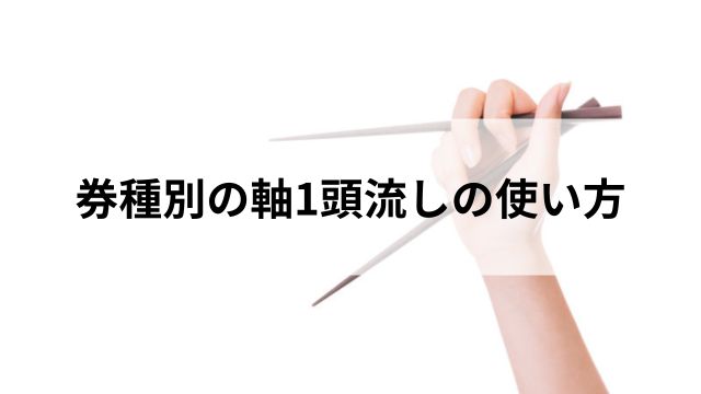 券種別の軸1頭流しの使い方の見出し
