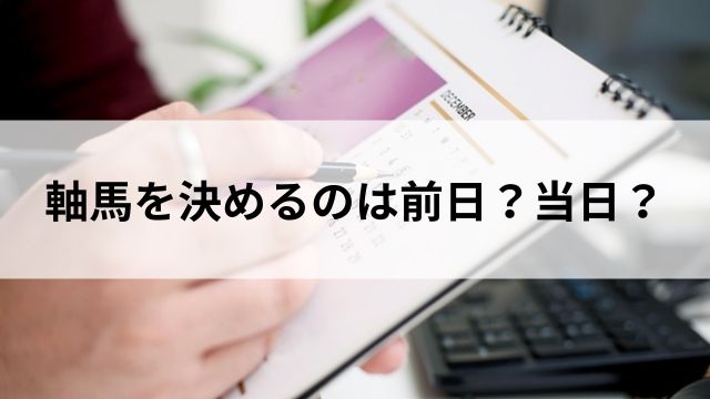 軸馬を決めるのは前日?当日?の見出し